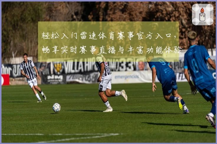 轻松入门雷速体育赛事官方入口，畅享实时赛事直播与丰富功能体验
