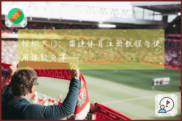 轻松入门：雷速体育注册教程与使用体验分享