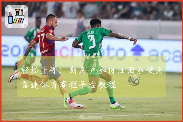 轻松上手：新用户如何注册和使用雷速体育赛程平台教程