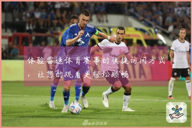 体验雷速体育赛事的快捷访问方式，让您的观看更轻松顺畅