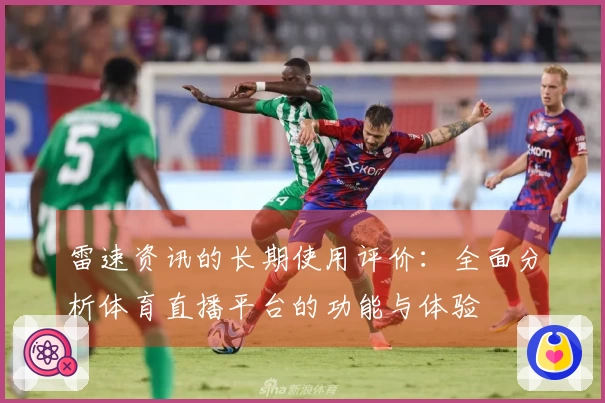 雷速资讯的长期使用评价：全面分析体育直播平台的功能与体验